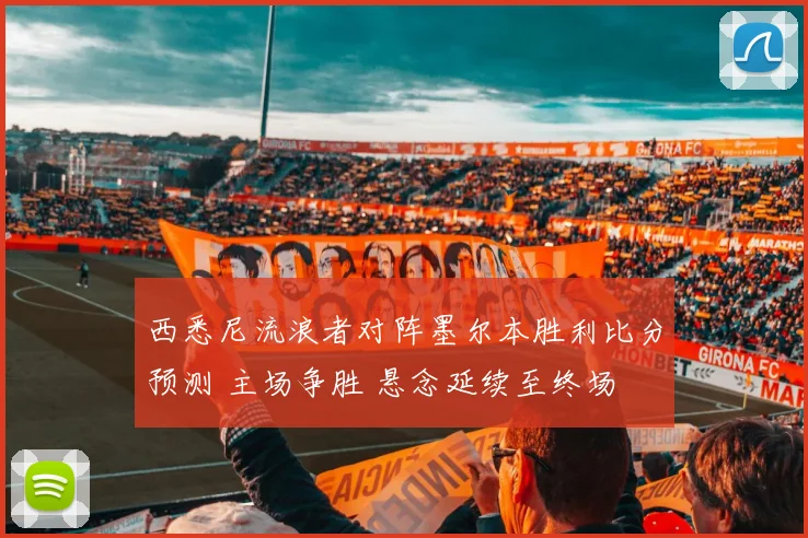 西悉尼流浪者对阵墨尔本胜利比分预测 主场争胜 悬念延续至终场