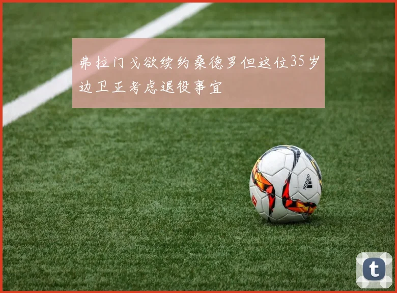弗拉门戈欲续约桑德罗但这位35岁边卫正考虑退役事宜